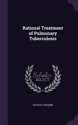Rational Treatment of Pulmonary Tuberculosis by Sabourin, Charles
