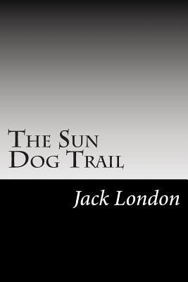 The Sun Dog Trail: (Jack London Classics Collection) by London, Jack