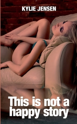 This Is Not a Happy Story by Jensen, Kylie