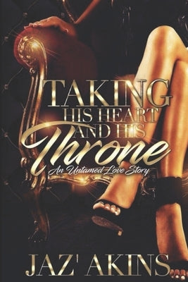 Taking His Heart And His Throne: An Untamed Love Story by Akins, Jaz'