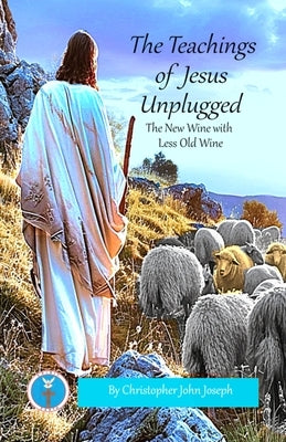 The Teachings of Jesus Unplugged by Joseph, Christopher John