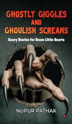 Ghostly Giggles and Ghoulish Screams: Scary Stories for Brave Little Hearts by Nupur Pathak
