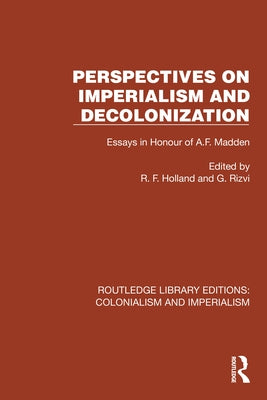 Perspectives on Imperialism and Decolonization: Essays in Honour of A.F. Madden by Holland, R. F.