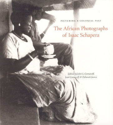 Picturing a Colonial Past: The African Photographs of Isaac Schapera by Comaroff, John L.