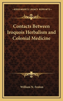 Contacts Between Iroquois Herbalism and Colonial Medicine by Fenton, William N.