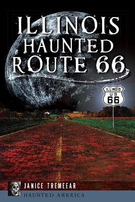 Illinois' Haunted Route 66 by Tremeear, Janice