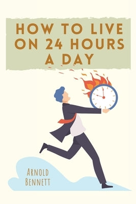 How to Live on 24 Hours a Day by Bennett, Arnold