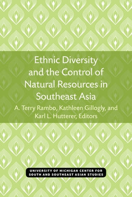 Ethnic Diversity and the Control of Natural Resources in Southeast Asia: Volume 32 by Rambo, A. Terry