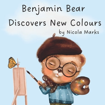 Benjamin Bear Discovers New Colours: Learn to Mix Basic and Primary Colours To Make More Colours by Marks, Nicola
