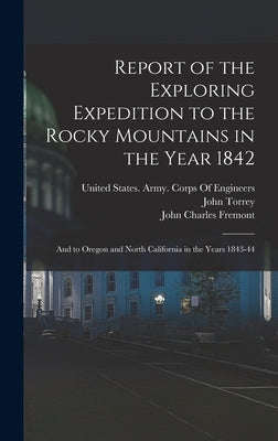 Report of the Exploring Expedition to the Rocky Mountains in the Year 1842: And to Oregon and North California in the Years 1843-44 by Fremont, John Charles