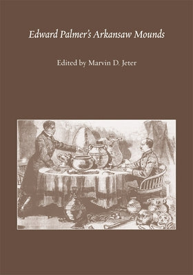 Edward Palmer's Arkansaw Mounds by Jeter, Marvin D.
