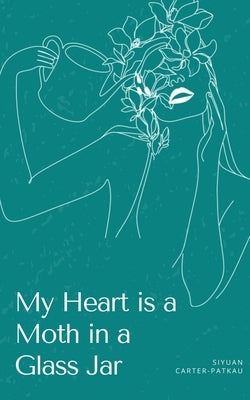 My Heart is a Moth in a Glass Jar by Carter-Patkau, Siyuan