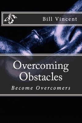 Overcoming Obstacles: Become Overcomers by Vincent, Bill