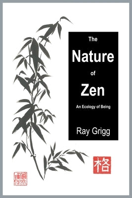 The Nature of Zen: An Ecology of Being by Grigg, Ray