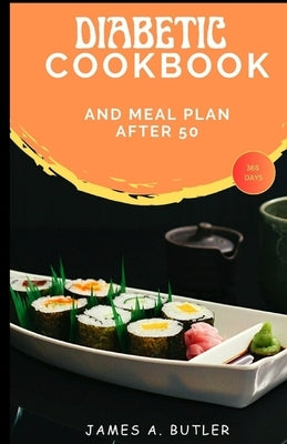 Diabetic Cookbook And Meal Plan After 50: A 365 Days Recipes For The Newly Diagnosed by Butler, James a.