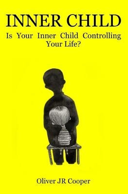 Inner Child: Is Your Inner Child Controlling Your life? by Cooper, Oliver, Jr.