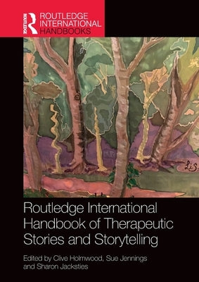 Routledge International Handbook of Therapeutic Stories and Storytelling by Holmwood, Clive