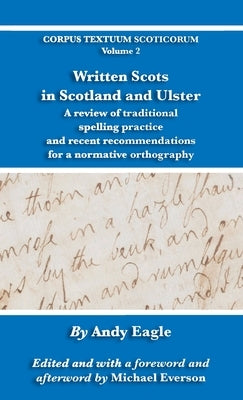 Written Scots in Scotland and Ulster: A review of traditional spelling practice and recent recommendations for a normative orthography by Eagle, Andy