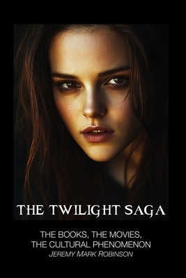 The Twilight Saga: The Books, the Movies, the Cultural Phenomenon by Robinson, Jeremy Mark