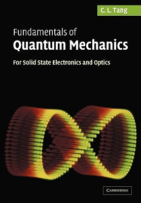 Fundamentals of Quantum Mechanics: For Solid State Electronics and Optics by Tang, C. L.