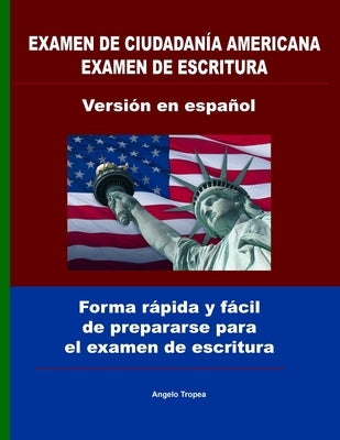 Examen de ciudadanía Americana examen de escritura versión en español: Forma rápida y fácil de prepararse para el examen de escritura by Tropea, Angelo