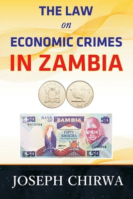 The Law On Economic Crimes In Zambia: A Concise Guide by Chirwa, Joseph