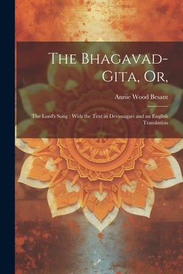 The Bhagavad-Gita, or,: The Lord's Song: With the Text in Devanagari and an English Translation by Besant, Annie Wood 1847-1933