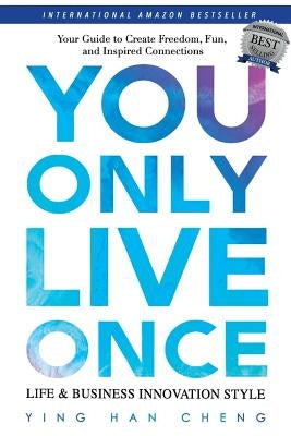 You Only Live Once Life & Business Innovation Style: Your Guide to Freedom, Fun and Inspired Connection by Cheng Msc, Ying Han