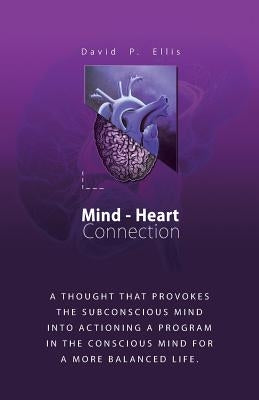 Mind-Heart Connection: A Thought That Provokes the Subconscious Mind into Actioning a Program in the Conscious Mind for a More Balanced Life. by Ellis, David P.