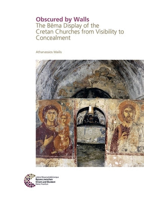 Obscured by Walls: The Bema Display of the Cretan Churches from Visibility to Concealment by Mailis, Athanassios