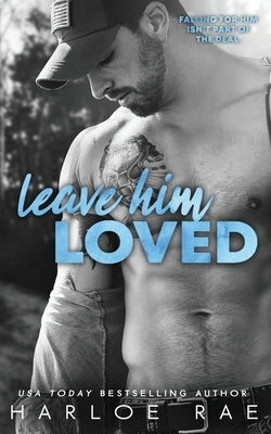 Leave Him Loved: A Swoony Small Town Romance by Rae, Harloe