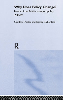 Why Does Policy Change?: Lessons from British Transport Policy 1945-99 by Dudley, Geoffrey