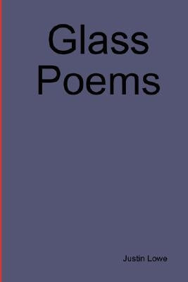 Glass Poems by Lowe, Justin