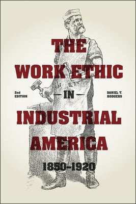 The Work Ethic in Industrial America 1850-1920 by Rodgers, Daniel T.