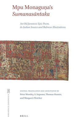 Mpu Monaguṇa's Sumanasāntaka: An Old Javanese Epic Poem, Its Indian Source and Balinese Illustrations by Worsley, Peter