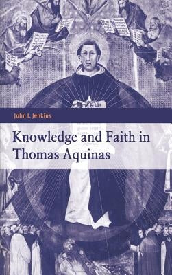 Knowledge and Faith in Thomas Aquinas by Jenkins, John I.