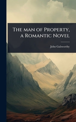 The man of Property, a Romantic Novel by Galsworthy, John