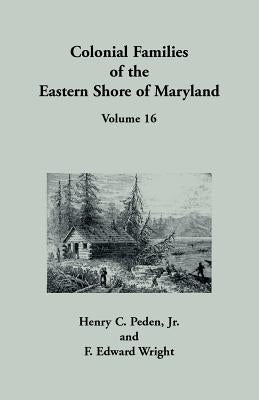 Colonial Families of the Eastern Shore of Maryland, Volume 16 by Peden, Henry C.