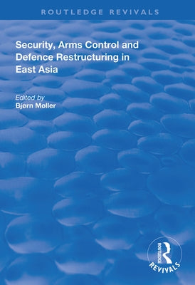 Security, Arms Control and Defence Restructuring in East Asia by Møller, Bjørn