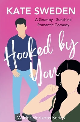 Hooked By You: A Spicy Grumpy Sunshine, Forced Proximity, Contemporary Romantic Comedy by Sweden, Kate