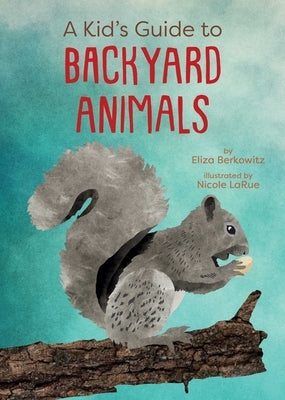 A Kid's Guide to Backyard Animals by Berkowitz, Eliza
