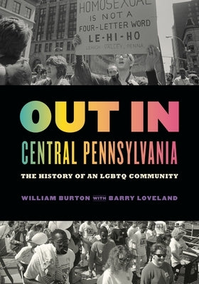 Out in Central Pennsylvania: The History of an LGBTQ Community by Burton, William