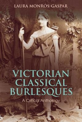 Victorian Classical Burlesques: A Critical Anthology by Monros-Gaspar, Laura