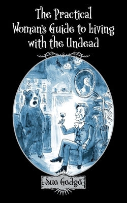 The Practical Woman's Guide to Living with the Undead by Gedge, Sue