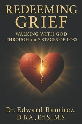 Redeeming Grief: Walking with God the 7 Stages of Grief by Ramirez, Edward