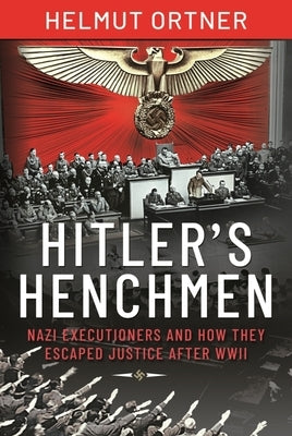 Hitler's Henchmen: Nazi Executioners and How They Escaped Justice After WWII by Ortner, Helmut