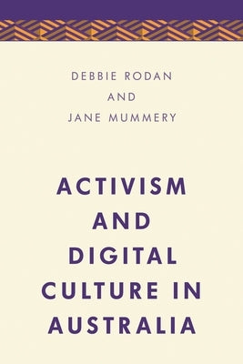Activism and Digital Culture in Australia by Rodan, Debbie
