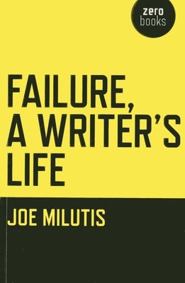 Failure, a Writer's Life by Milutis, Joe