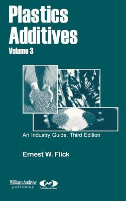 Plastics Additives, Volume 3 by Flick, Ernest W.