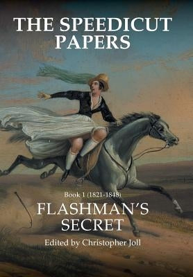 The Speedicut Papers: Book 1 (1821-1848): Flashman's Secret by Joll, Christopher
